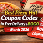 Best Pizza Hut Coupon Codes for Free Delivery & BOGO – March 2026 3 Best Pizza Hut Coupon Codes for Free Delivery BOGO – March 2026