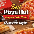 Best PizzaHut Coupon Code Deals for Cheap Pizza Nights